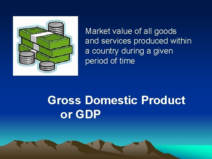 Market value of all goods and services produced within a country during a given Market value of all goods and services produced within a country during a given