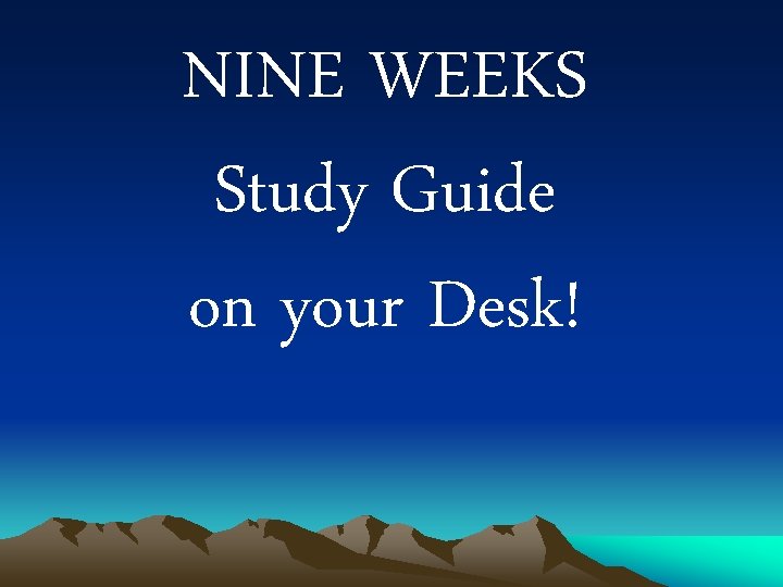 NINE WEEKS Study Guide on your Desk! NINE WEEKS Study Guide on your Desk!