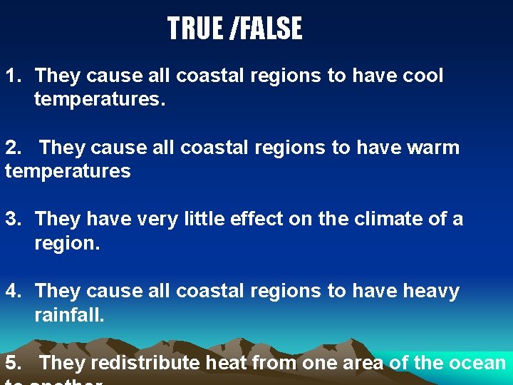 TRUE /FALSE 1. They cause all coastal regions to have cool temperatures. 2. They TRUE /FALSE 1. They cause all coastal regions to have cool temperatures. 2. They