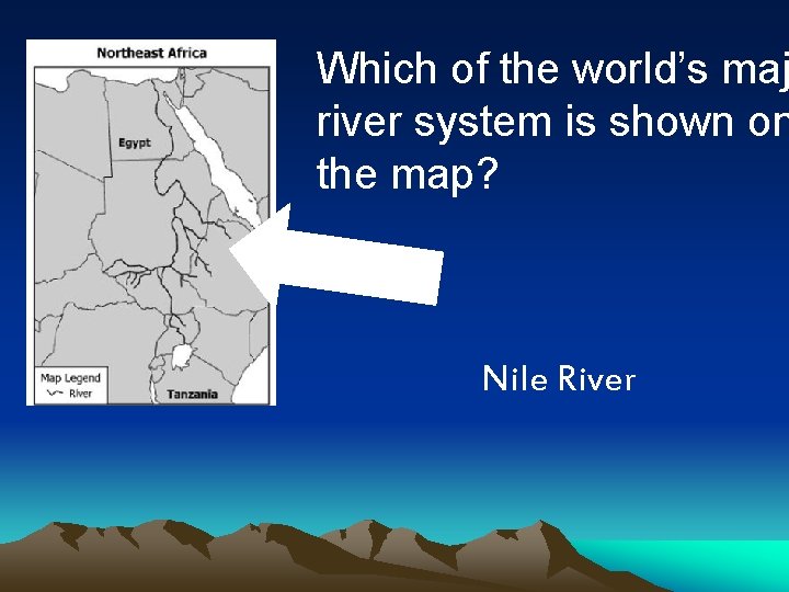 Which of the world’s maj river system is shown on the map? Nile River Which of the world’s maj river system is shown on the map? Nile River