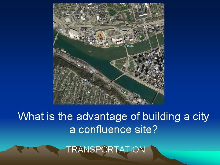 What is the advantage of building a city a confluence site? TRANSPORTATION What is the advantage of building a city a confluence site? TRANSPORTATION