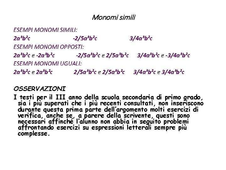 Monomi simili ESEMPI MONOMI SIMILI: 2 a³b²c -2/5 a³b²c 3/4 a³b²c ESEMPI MONOMI OPPOSTI: