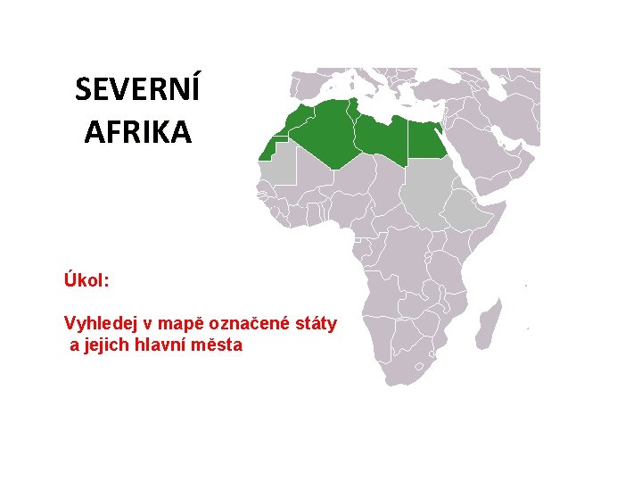 SEVERNÍ AFRIKA Úkol: Vyhledej v mapě označené státy a jejich hlavní města 