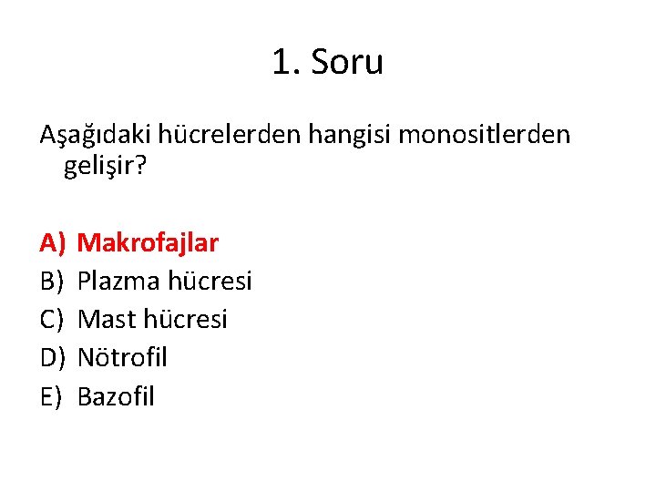 1. Soru Aşağıdaki hücrelerden hangisi monositlerden gelişir? A) B) C) D) E) Makrofajlar Plazma