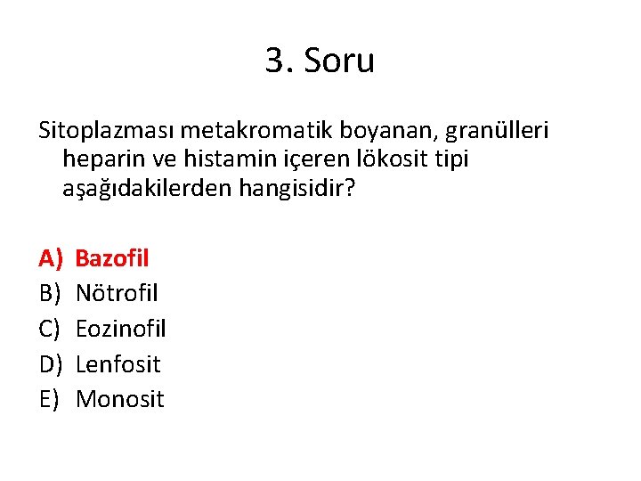 3. Soru Sitoplazması metakromatik boyanan, granülleri heparin ve histamin içeren lökosit tipi aşağıdakilerden hangisidir?