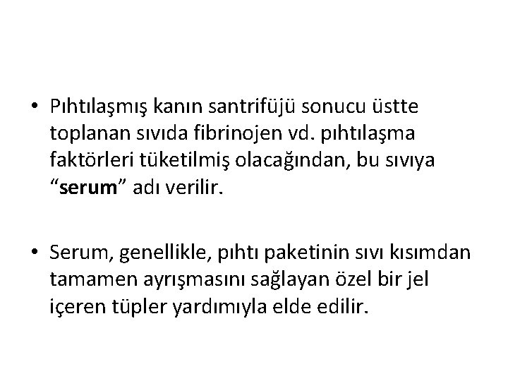  • Pıhtılaşmış kanın santrifüjü sonucu üstte toplanan sıvıda fibrinojen vd. pıhtılaşma faktörleri tüketilmiş