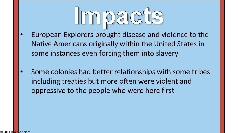 Impacts • European Explorers brought disease and violence to the Native Americans originally within