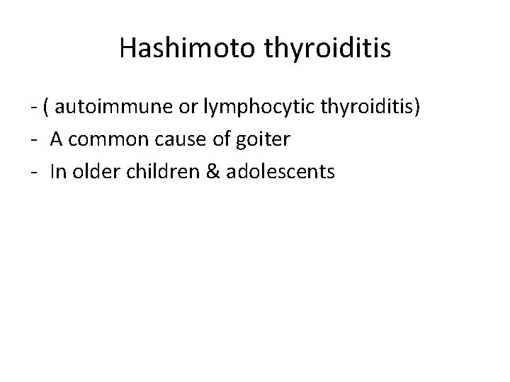 Hashimoto thyroiditis - ( autoimmune or lymphocytic thyroiditis) - A common cause of goiter