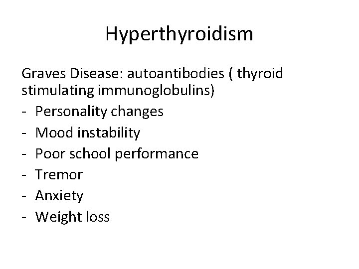 Hyperthyroidism Graves Disease: autoantibodies ( thyroid stimulating immunoglobulins) - Personality changes - Mood instability