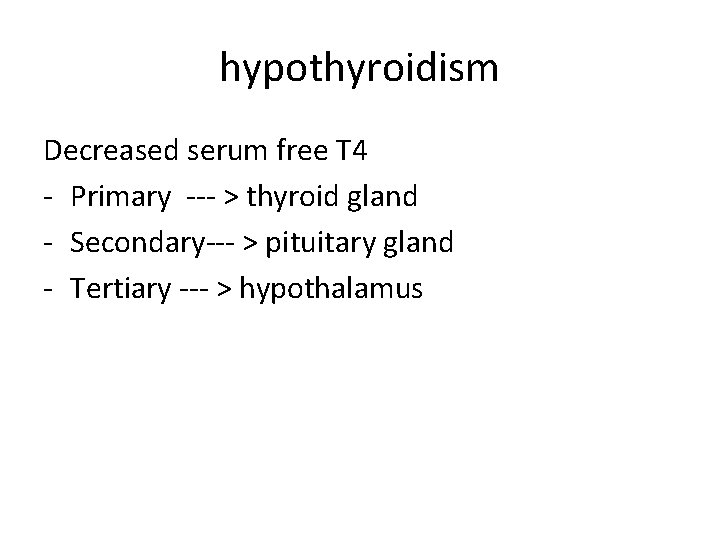 hypothyroidism Decreased serum free T 4 - Primary --- > thyroid gland - Secondary---