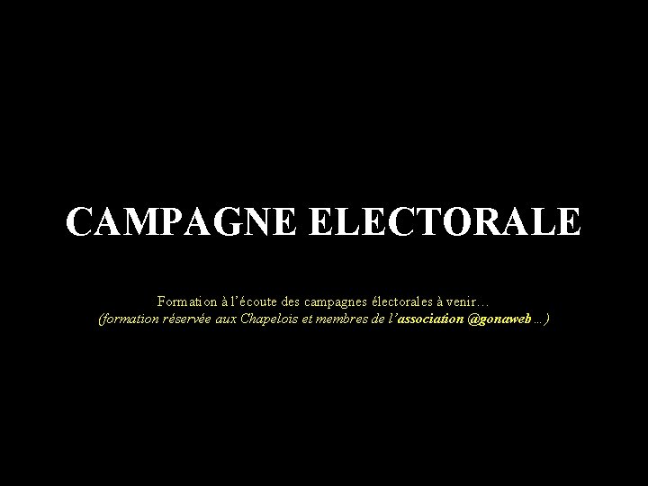 CAMPAGNE ELECTORALE Formation à l’écoute des campagnes électorales à venir… (formation réservée aux Chapelois