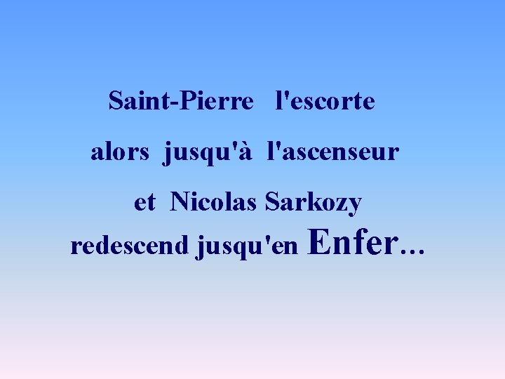 Saint-Pierre l'escorte alors jusqu'à l'ascenseur et Nicolas Sarkozy redescend jusqu'en Enfer… 