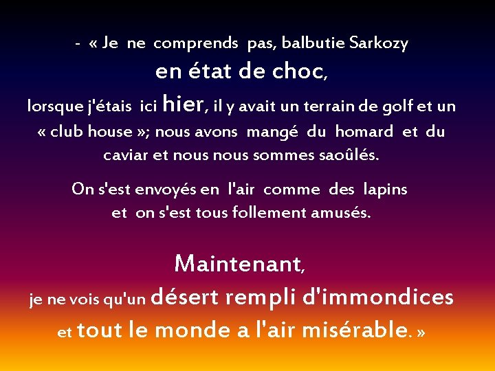 - « Je ne comprends pas, balbutie Sarkozy en état de choc, lorsque j'étais