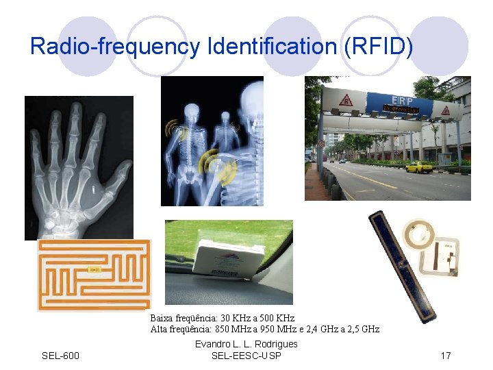 Radio-frequency Identification (RFID) Baixa freqüência: 30 KHz a 500 KHz Alta freqüência: 850 MHz