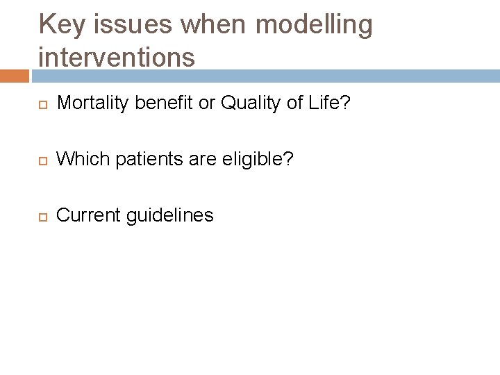 Key issues when modelling interventions Mortality benefit or Quality of Life? Which patients are