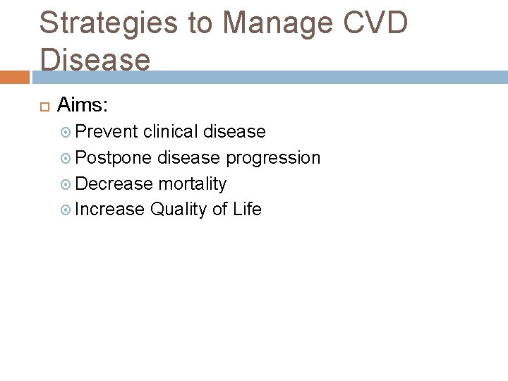 Strategies to Manage CVD Disease Aims: Prevent clinical disease Postpone disease progression Decrease mortality