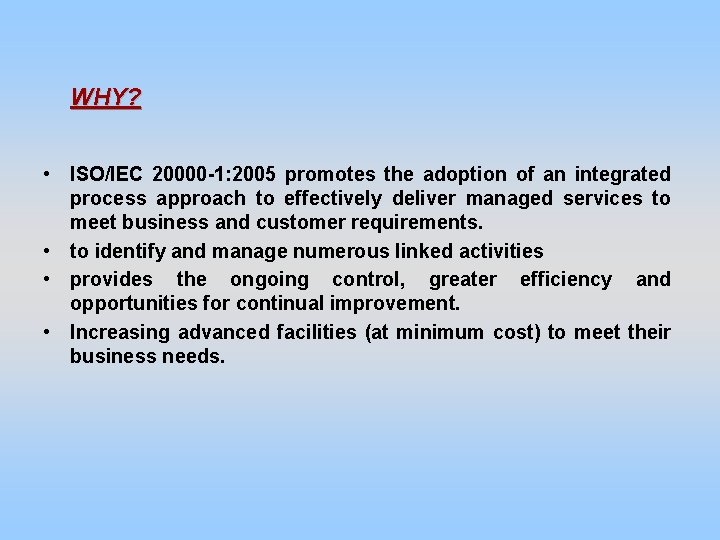 WHY? • ISO/IEC 20000 -1: 2005 promotes the adoption of an integrated process approach