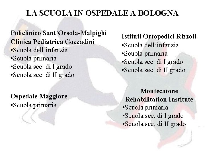 LA SCUOLA IN OSPEDALE A BOLOGNA Policlinico Sant’Orsola-Malpighi Clinica Pediatrica Gozzadini • Scuola dell’infanzia