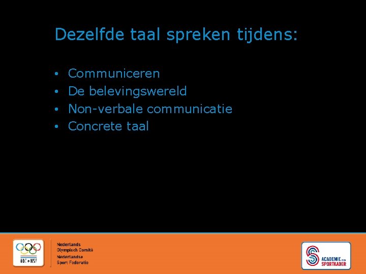 Dezelfde taal spreken tijdens: • • Communiceren De belevingswereld Non-verbale communicatie Concrete taal 