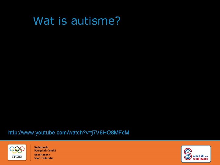 Wat is autisme? http: //www. youtube. com/watch? v=j 7 V 6 HQ 8 MFc.