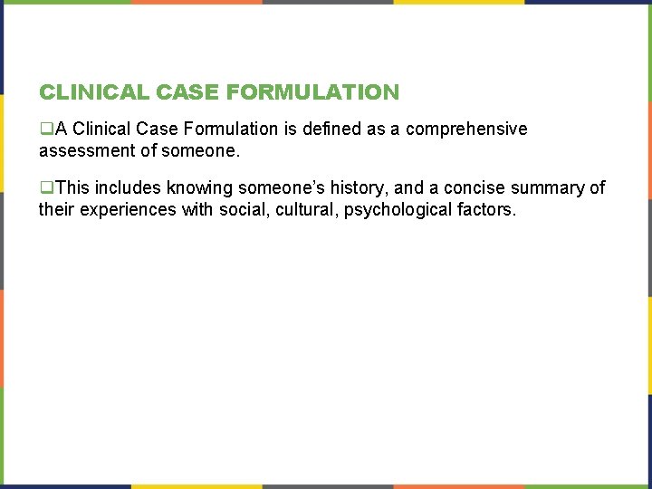CLINICAL CASE FORMULATION q. A Clinical Case Formulation is defined as a comprehensive assessment