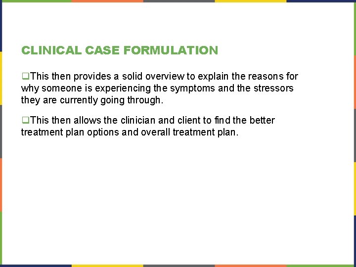 CLINICAL CASE FORMULATION q. This then provides a solid overview to explain the reasons