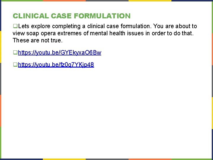 CLINICAL CASE FORMULATION q. Lets explore completing a clinical case formulation. You are about