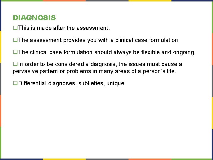 DIAGNOSIS q. This is made after the assessment. q. The assessment provides you with