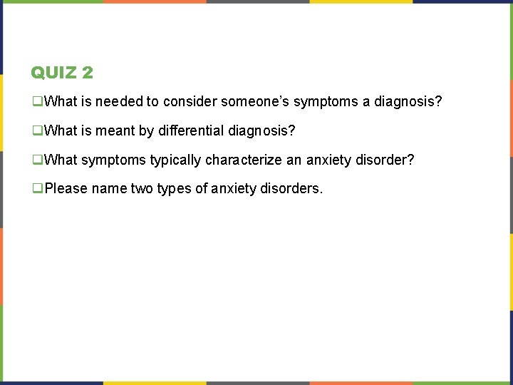 QUIZ 2 q. What is needed to consider someone’s symptoms a diagnosis? q. What