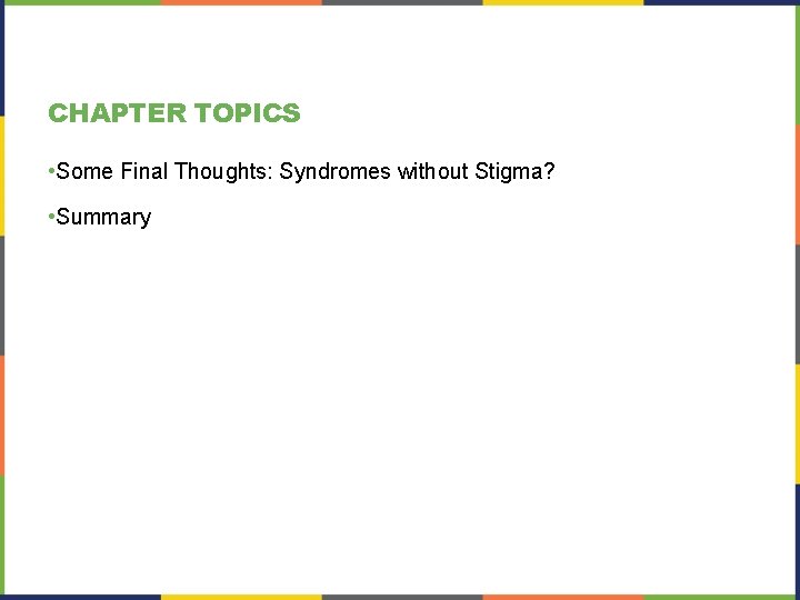 CHAPTER TOPICS • Some Final Thoughts: Syndromes without Stigma? • Summary 