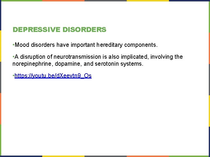 DEPRESSIVE DISORDERS • Mood disorders have important hereditary components. • A disruption of neurotransmission