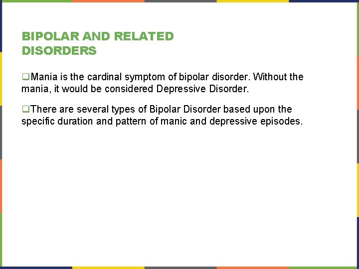 BIPOLAR AND RELATED DISORDERS q. Mania is the cardinal symptom of bipolar disorder. Without