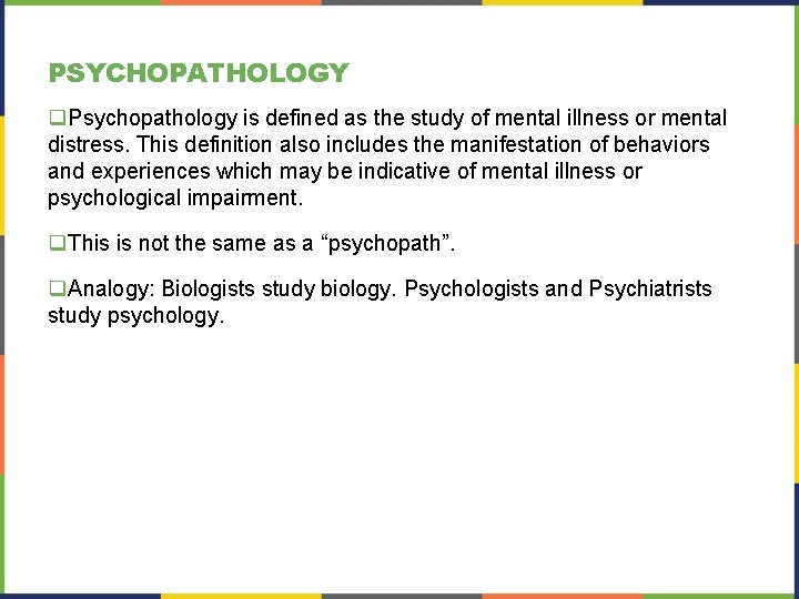 PSYCHOPATHOLOGY q. Psychopathology is defined as the study of mental illness or mental distress.