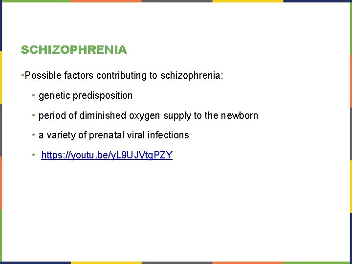 SCHIZOPHRENIA • Possible factors contributing to schizophrenia: • genetic predisposition • period of diminished