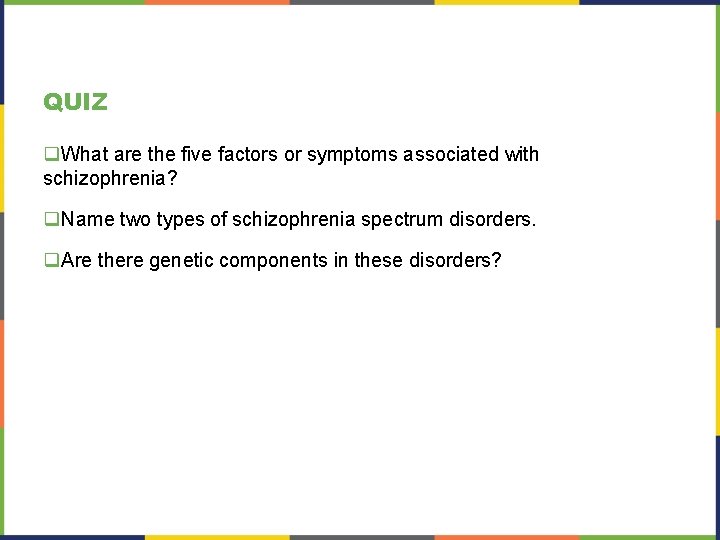 QUIZ q. What are the five factors or symptoms associated with schizophrenia? q. Name