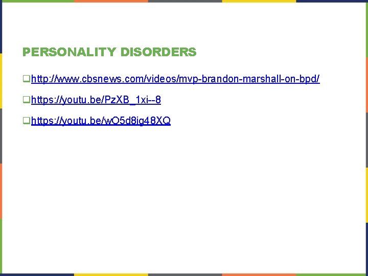 PERSONALITY DISORDERS qhttp: //www. cbsnews. com/videos/mvp-brandon-marshall-on-bpd/ qhttps: //youtu. be/Pz. XB_1 xi--8 qhttps: //youtu. be/w.