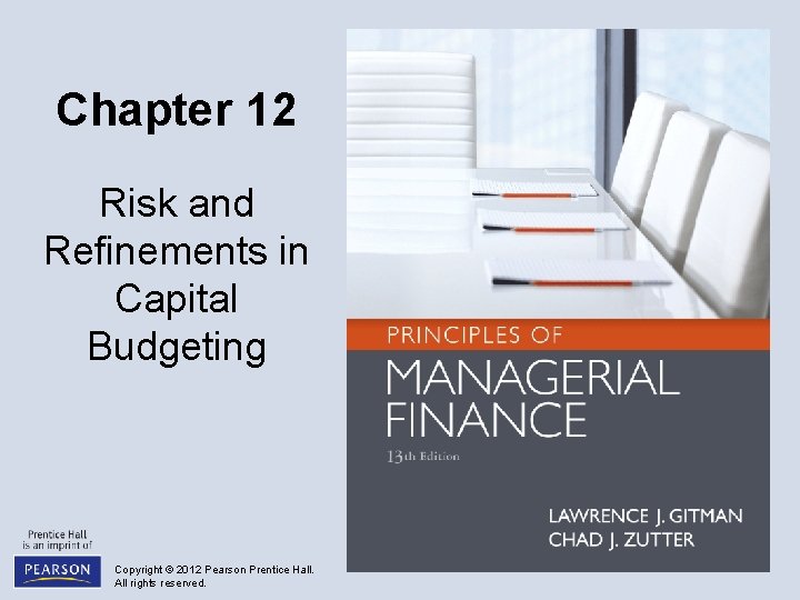 Chapter 12 Risk and Refinements in Capital Budgeting Copyright © 2012 Pearson Prentice Hall.