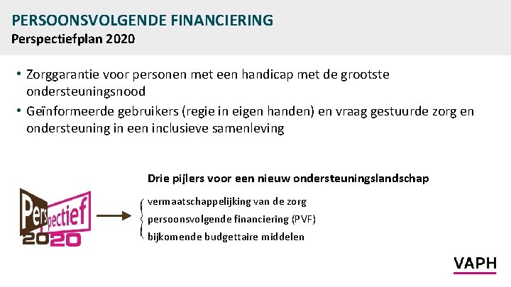 PERSOONSVOLGENDE FINANCIERING Perspectiefplan 2020 • Zorggarantie voor personen met een handicap met de grootste