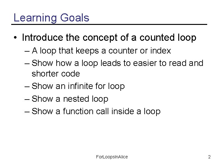 Learning Goals • Introduce the concept of a counted loop – A loop that
