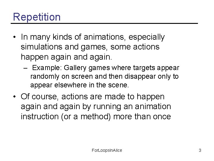 Repetition • In many kinds of animations, especially simulations and games, some actions happen