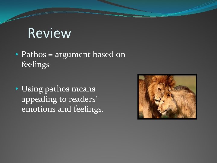 Review • Pathos = argument based on feelings • Using pathos means appealing to