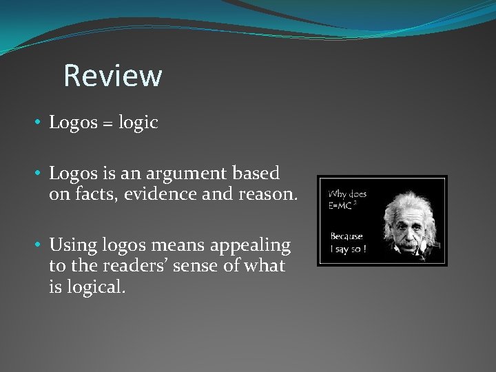 Review • Logos = logic • Logos is an argument based on facts, evidence