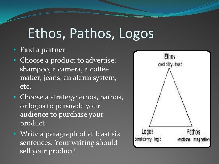 Ethos, Pathos, Logos • Find a partner. • Choose a product to advertise: shampoo,