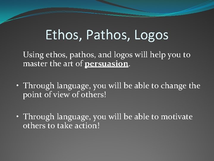 Ethos, Pathos, Logos Using ethos, pathos, and logos will help you to master the