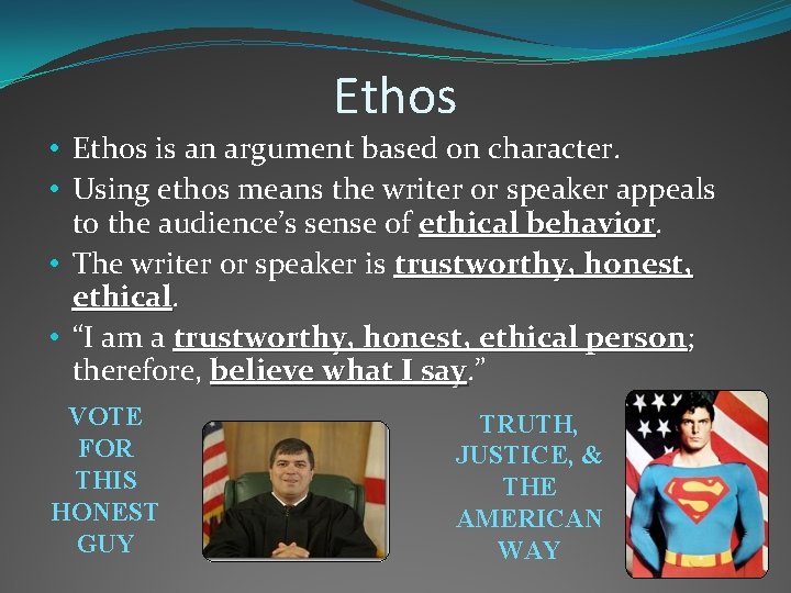 Ethos • Ethos is an argument based on character. • Using ethos means the