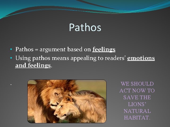 Pathos • Pathos = argument based on feelings • Using pathos means appealing to