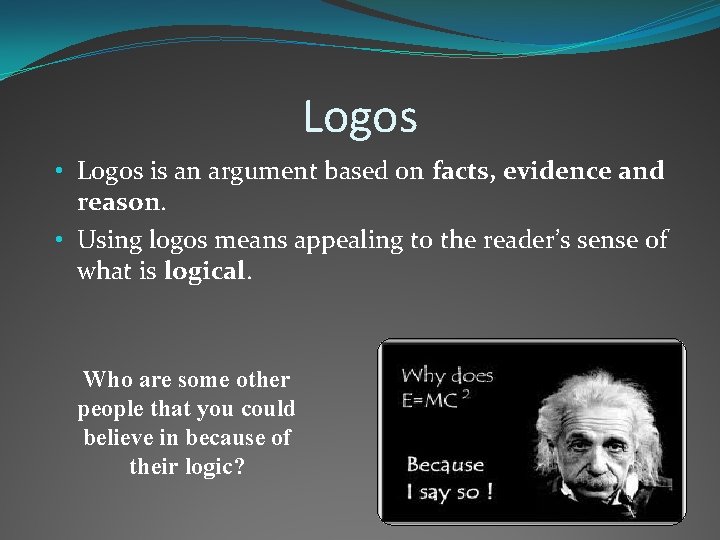 Logos • Logos is an argument based on facts, evidence and reason. • Using
