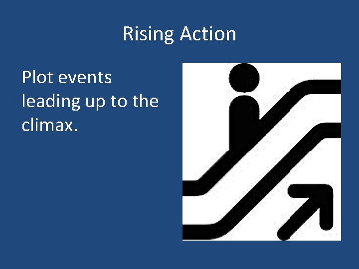 Rising Action Plot events leading up to the climax. 