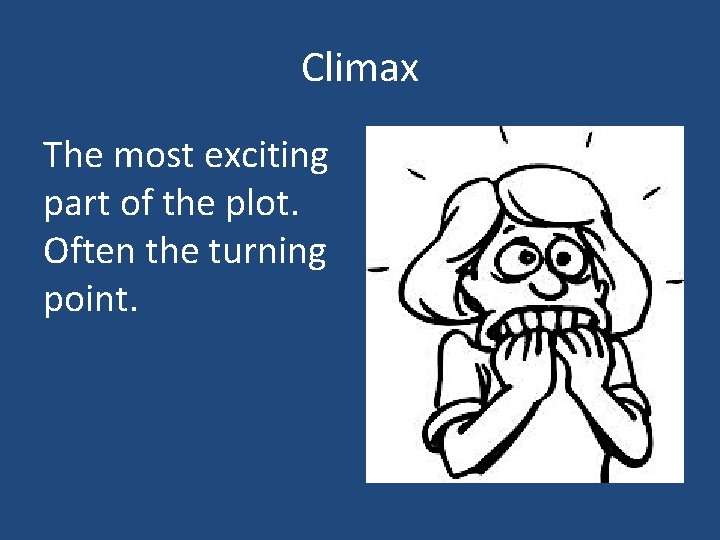 Climax The most exciting part of the plot. Often the turning point. 