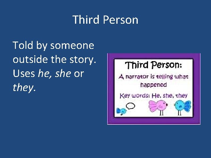 Third Person Told by someone outside the story. Uses he, she or they. 